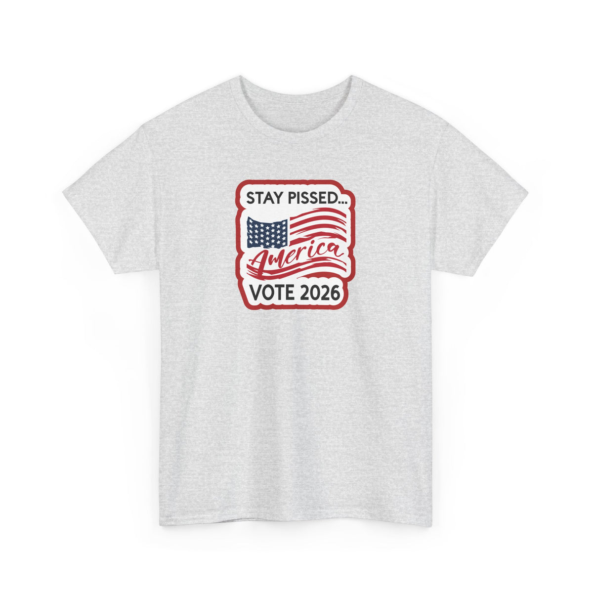 Stay Pissed America Vote 2026 T-Shirt