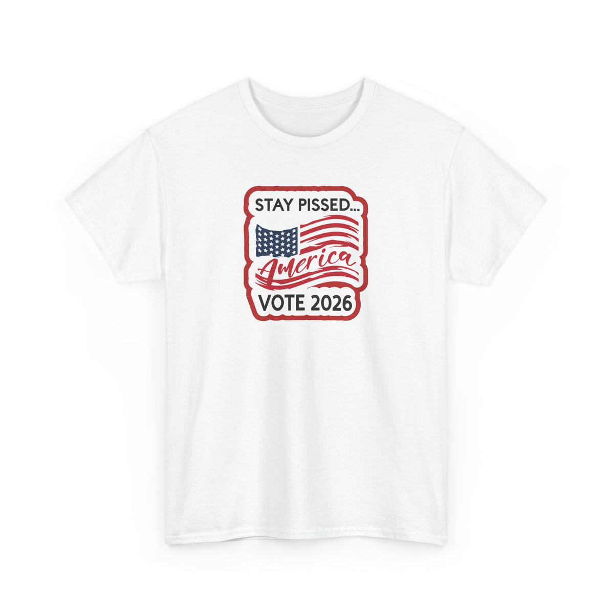 Stay Pissed America Vote 2026 T-Shirt